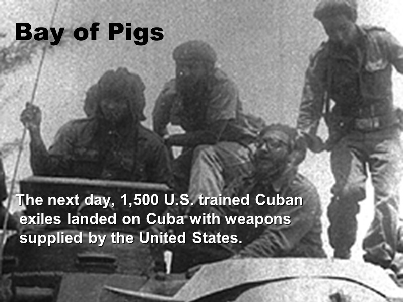 The next day, 1,500 U.S. trained Cuban exiles landed on Cuba with weapons supplied